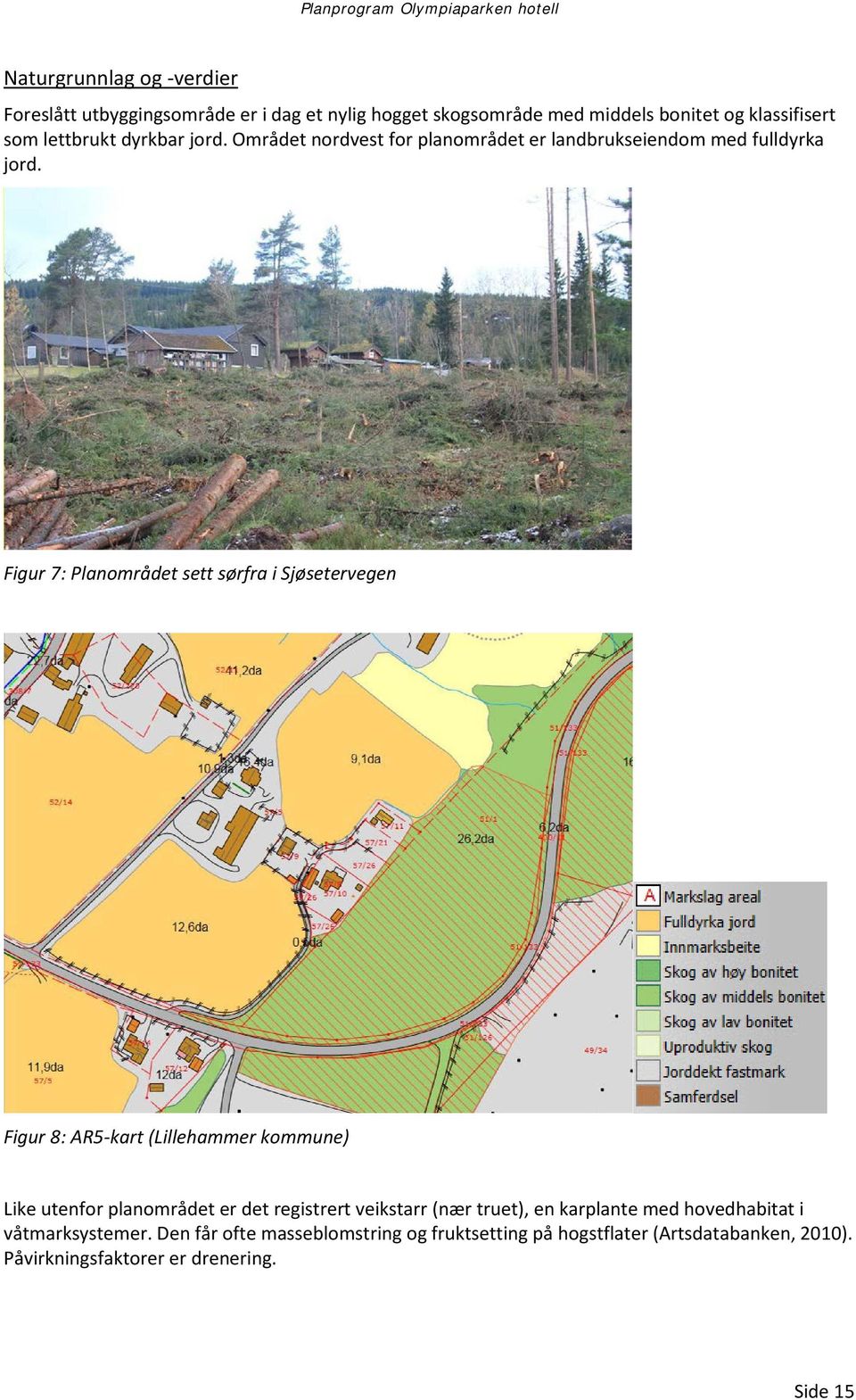 Figur 7: Planområdet sett sørfra i Sjøsetervegen Figur 8: AR5-kart (Lillehammer kommune) Like utenfor planområdet er det registrert