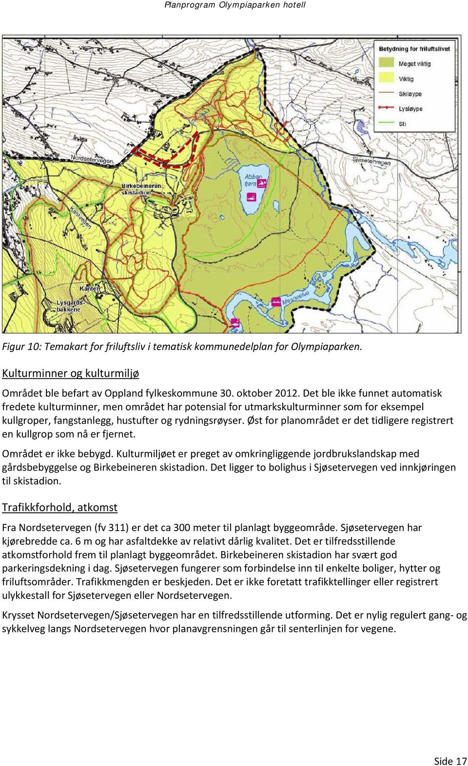 Øst for planområdet er det tidligere registrert en kullgrop som nå er fjernet. Området er ikke bebygd.