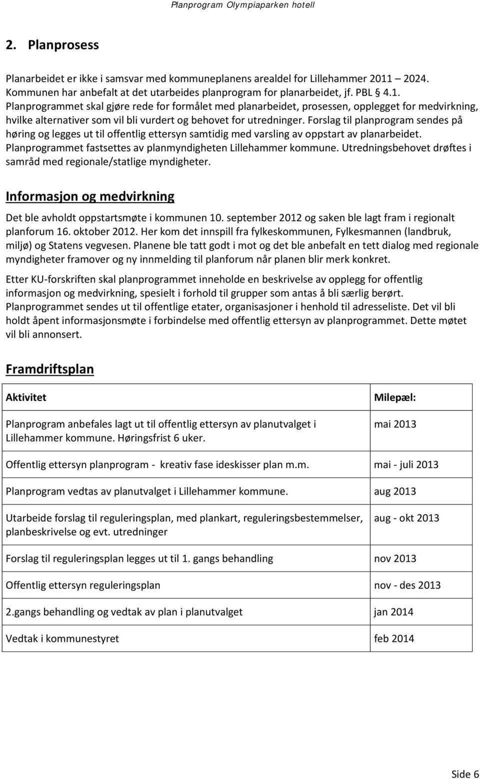 Planprogrammet skal gjøre rede for formålet med planarbeidet, prosessen, opplegget for medvirkning, hvilke alternativer som vil bli vurdert og behovet for utredninger.