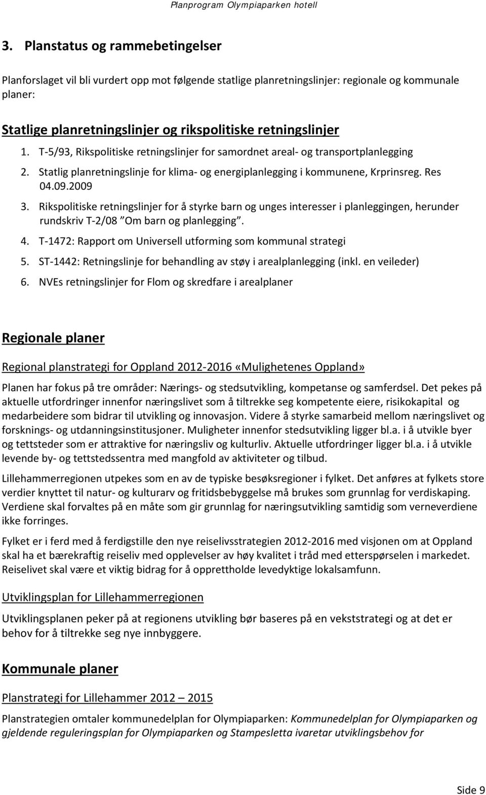 2009 3. Rikspolitiske retningslinjer for å styrke barn og unges interesser i planleggingen, herunder rundskriv T-2/08 Om barn og planlegging. 4.