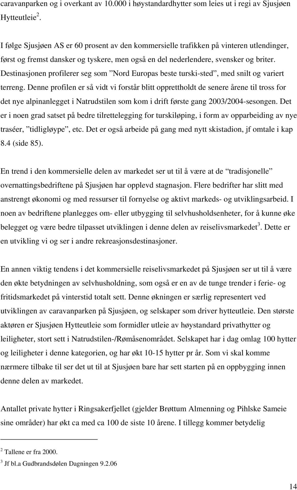 Destinasjonen profilerer seg som Nord Europas beste turski-sted, med snilt og variert terreng.