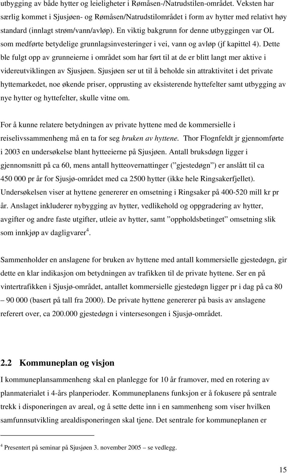 En viktig bakgrunn for denne utbyggingen var OL som medførte betydelige grunnlagsinvesteringer i vei, vann og avløp (jf kapittel 4).