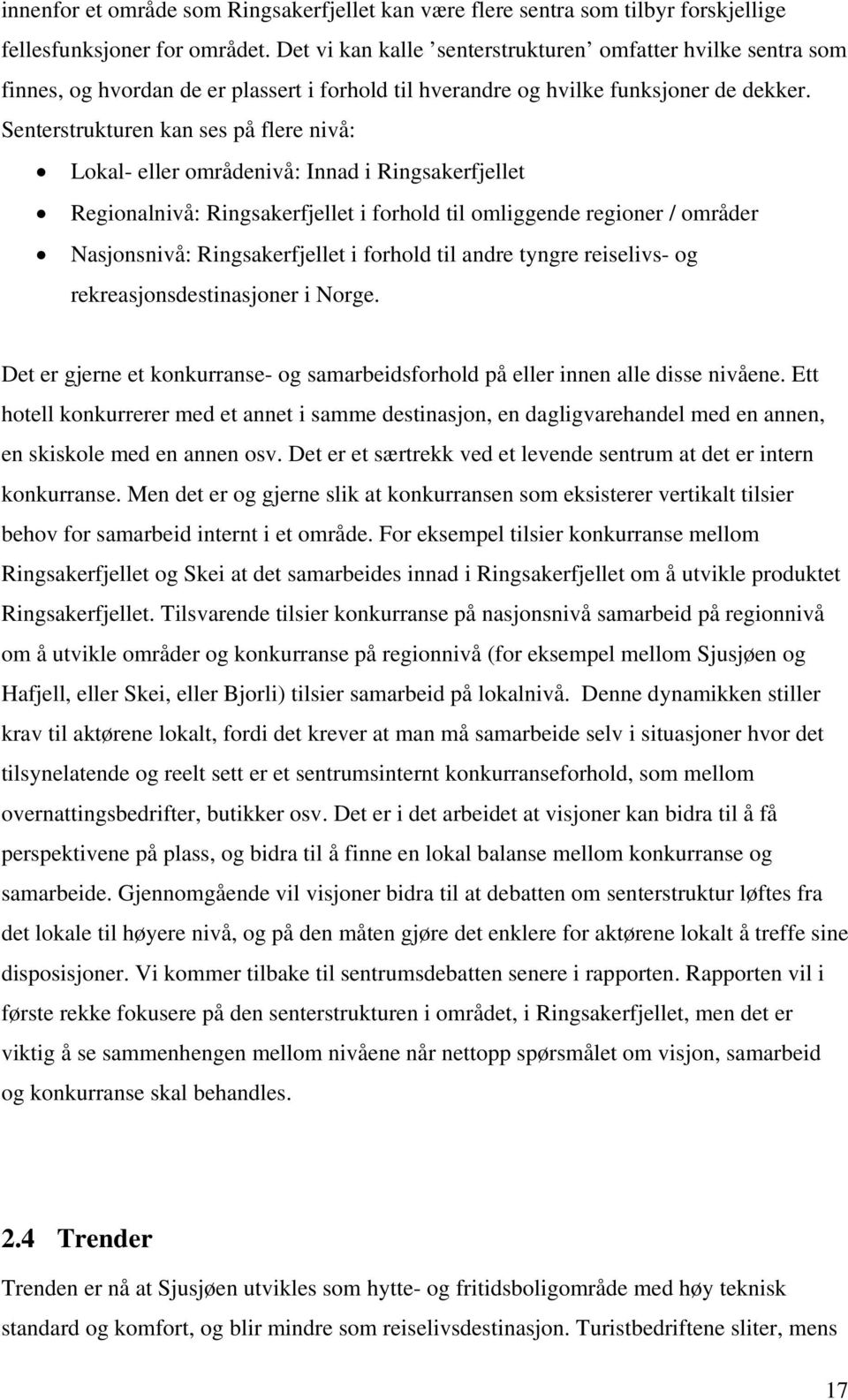 Senterstrukturen kan ses på flere nivå: Lokal- eller områdenivå: Innad i Ringsakerfjellet Regionalnivå: Ringsakerfjellet i forhold til omliggende regioner / områder Nasjonsnivå: Ringsakerfjellet i