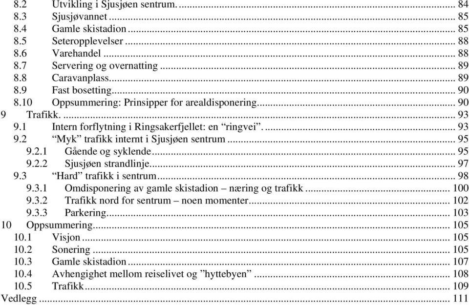.. 95 9.2.2 Sjusjøen strandlinje... 97 9.3 Hard trafikk i sentrum... 98 9.3.1 Omdisponering av gamle skistadion næring og trafikk... 100 9.3.2 Trafikk nord for sentrum noen momenter... 102 9.3.3 Parkering.