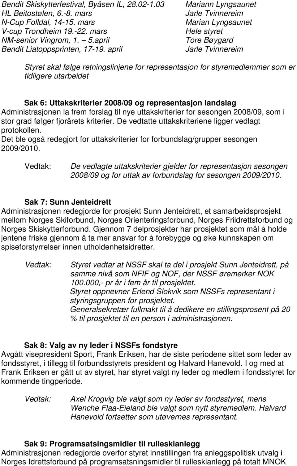 Uttakskriterier 2008/09 og representasjon landslag Administrasjonen la frem forslag til nye uttakskriterier for sesongen 2008/09, som i stor grad følger fjorårets kriterier.