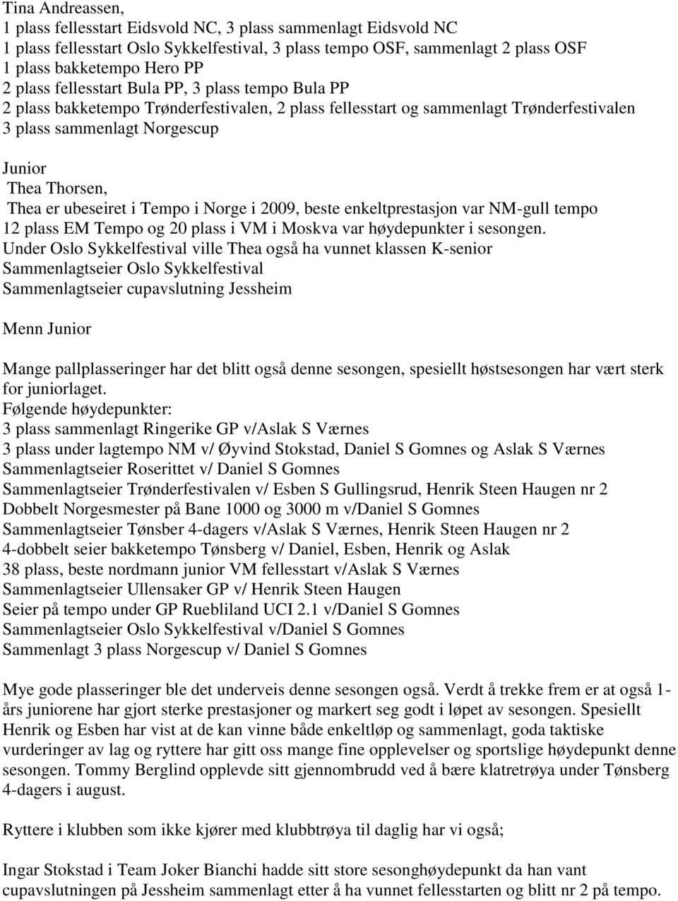 ubeseiret i Tempo i Norge i 2009, beste enkeltprestasjon var NM-gull tempo 12 plass EM Tempo og 20 plass i VM i Moskva var høydepunkter i sesongen.