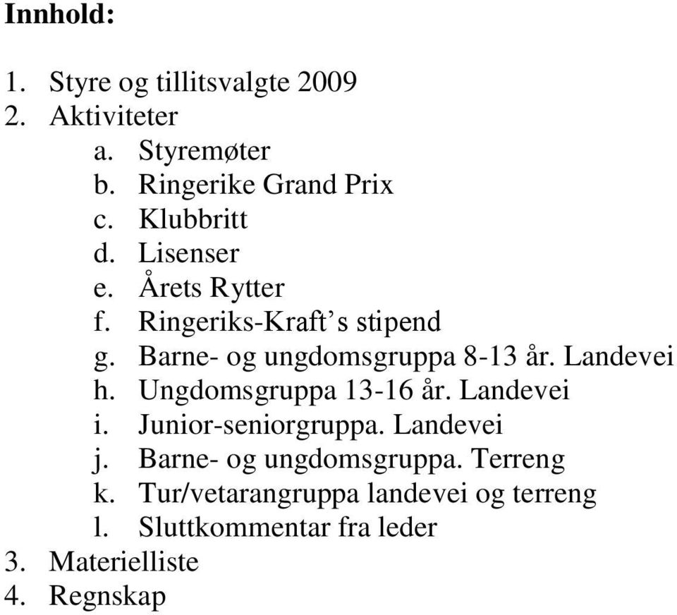 Landevei h. Ungdomsgruppa 13-16 år. Landevei i. Junior-seniorgruppa. Landevei j.