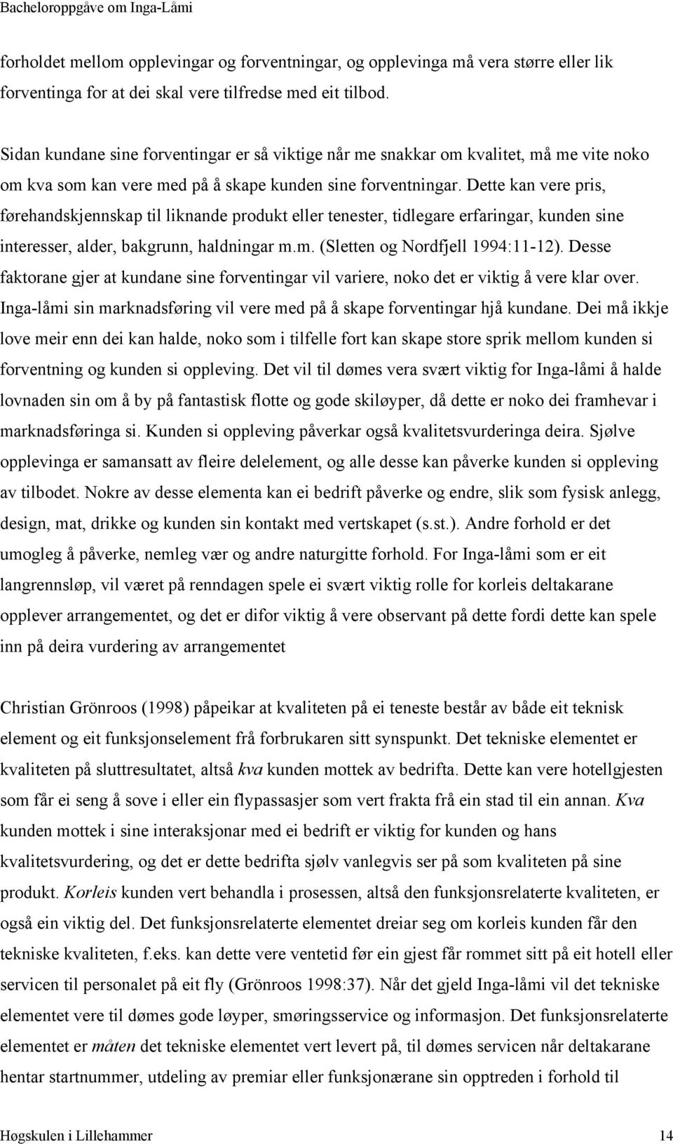 Dette kan vere pris, førehandskjennskap til liknande produkt eller tenester, tidlegare erfaringar, kunden sine interesser, alder, bakgrunn, haldningar m.m. (Sletten og Nordfjell 1994:11-12).