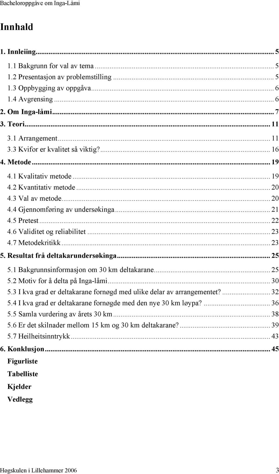 5 Pretest... 22 4.6 Validitet og reliabilitet... 23 4.7 Metodekritikk... 23 5. Resultat frå deltakarundersøkinga... 25 5.1 Bakgrunnsinformasjon om 30 km deltakarane... 25 5.2 Motiv for å delta på Inga-låmi.