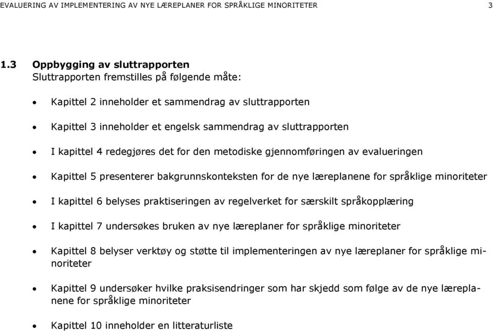 kapittel 4 redegjøres det for den metodiske gjennomføringen av evalueringen Kapittel 5 presenterer bakgrunnskonteksten for de nye læreplanene for språklige minoriteter I kapittel 6 belyses