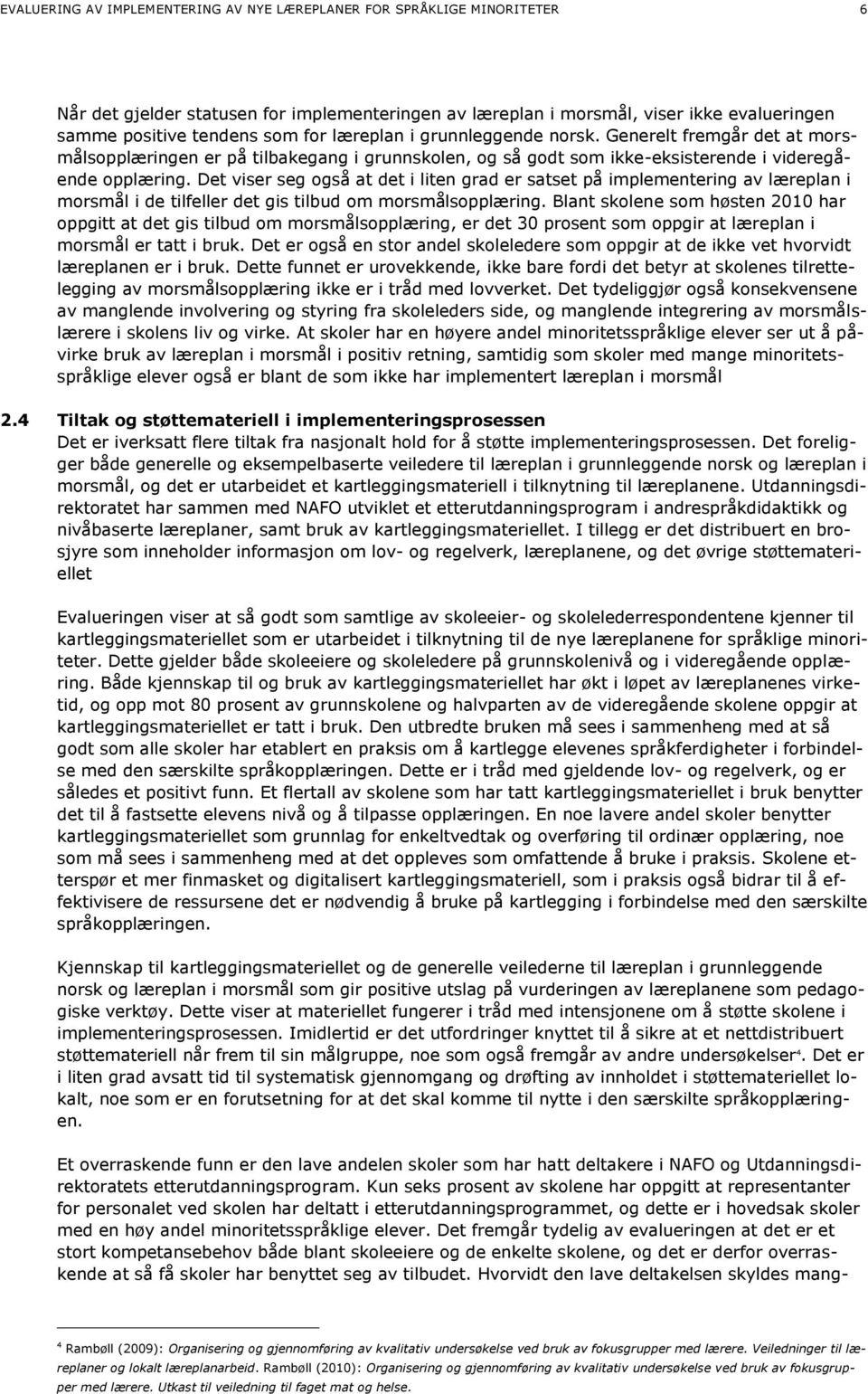 Det viser seg også at det i liten grad er satset på implementering av læreplan i morsmål i de tilfeller det gis tilbud om morsmålsopplæring.