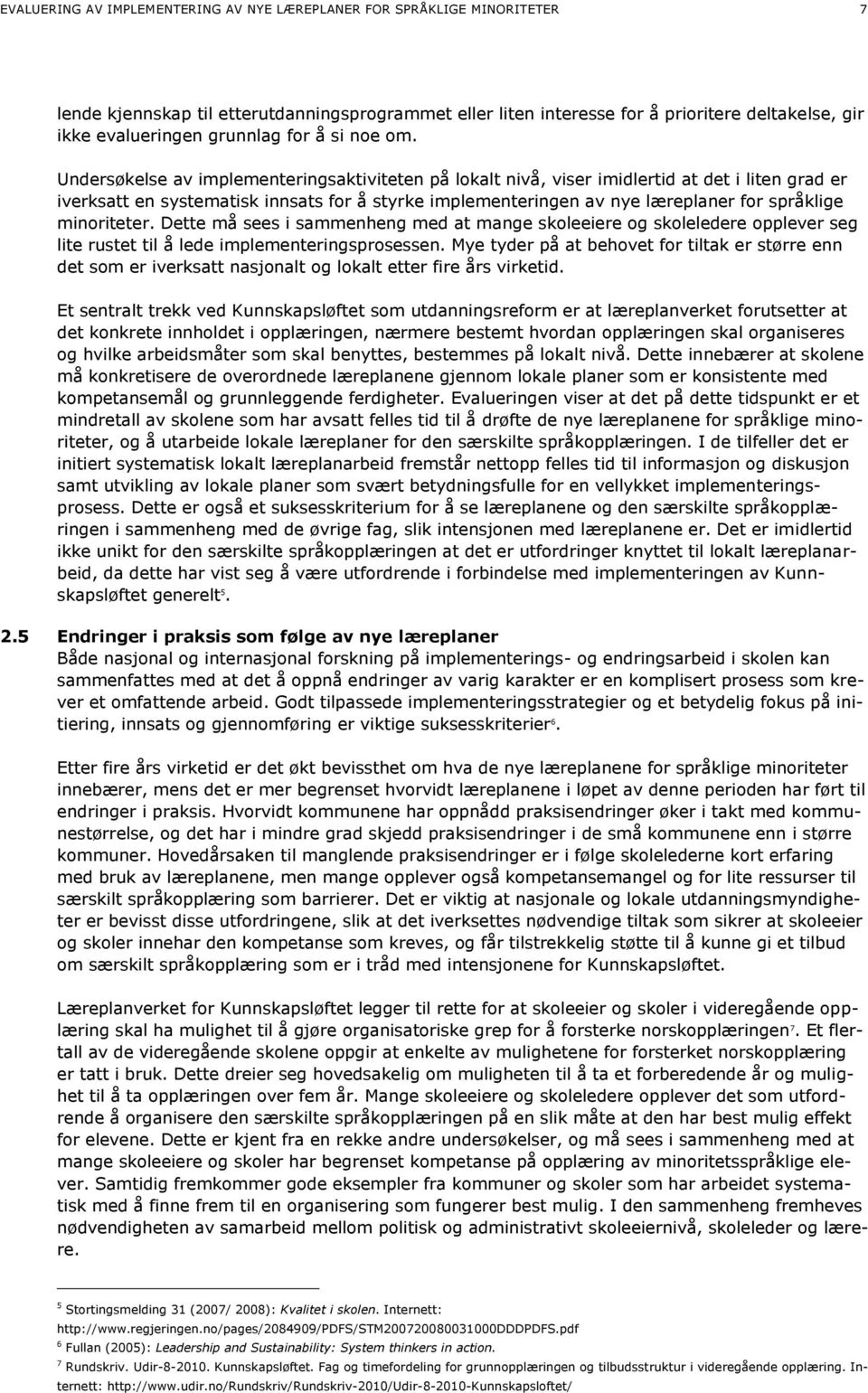 Undersøkelse av implementeringsaktiviteten på lokalt nivå, viser imidlertid at det i liten grad er iverksatt en systematisk innsats for å styrke implementeringen av nye læreplaner for språklige