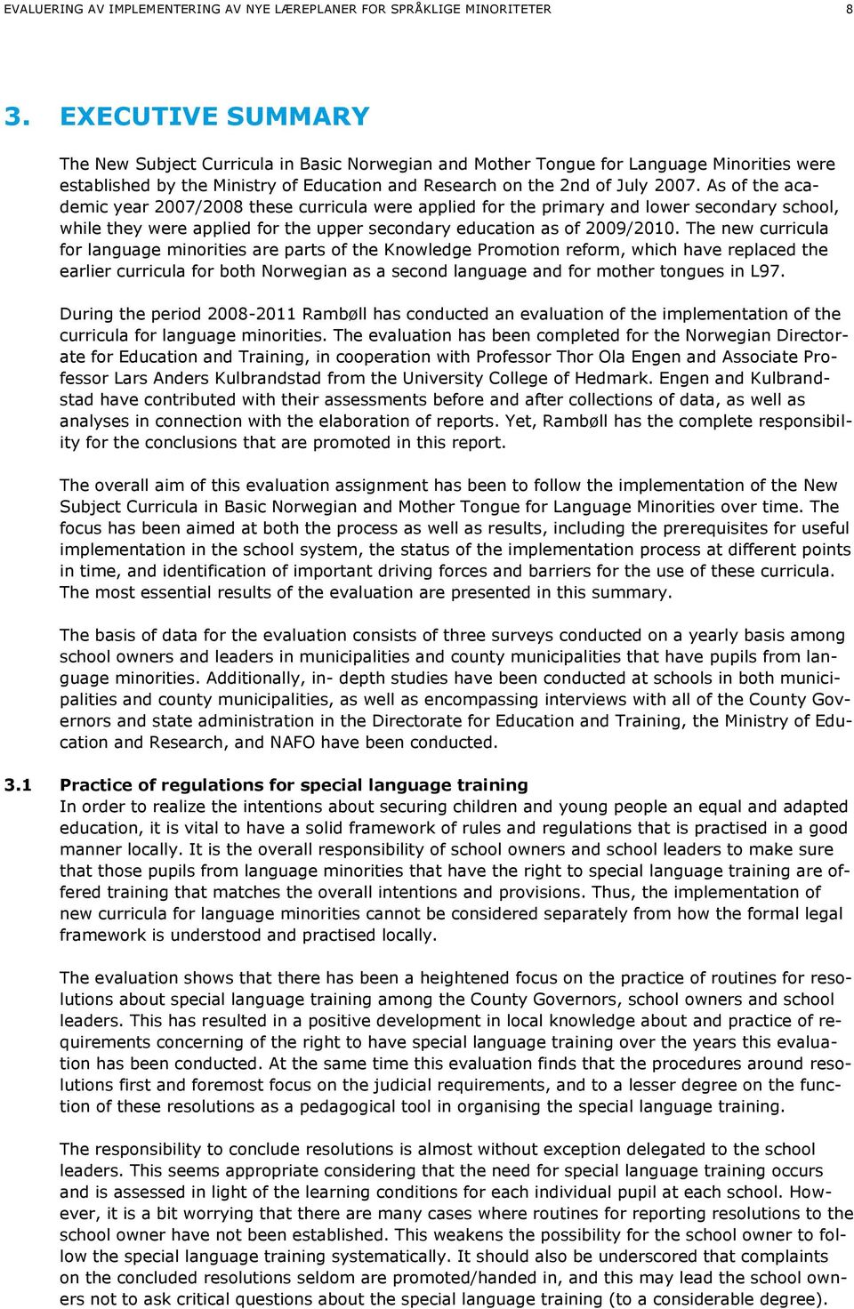 As of the academic year 2007/2008 these curricula were applied for the primary and lower secondary school, while they were applied for the upper secondary education as of 2009/2010.