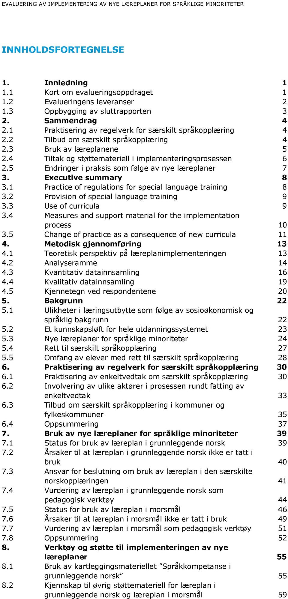 4 Tiltak og støttemateriell i implementeringsprosessen 6 2.5 Endringer i praksis som følge av nye læreplaner 7 3. Executive summary 8 3.1 Practice of regulations for special language training 8 3.