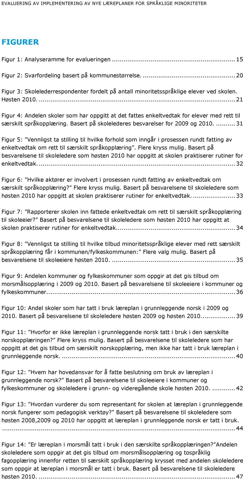 ... 21 Figur 4: Andelen skoler som har oppgitt at det fattes enkeltvedtak for elever med rett til særskilt språkopplæring. Basert på skolelederes besvarelser for 2009 og 2010.