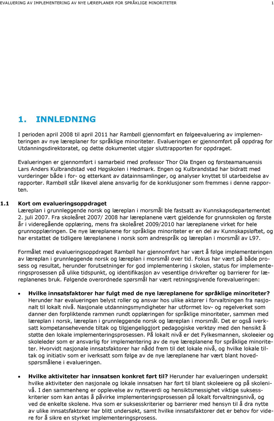 Evalueringen er gjennomført på oppdrag for Utdanningsdirektoratet, og dette dokumentet utgjør sluttrapporten for oppdraget.