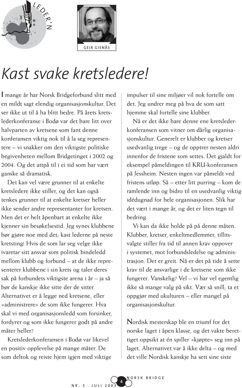 mellom Bridgetinget i 2002 og 2004. Og det attpå til i ei tid som har vært ganske så dramatisk.