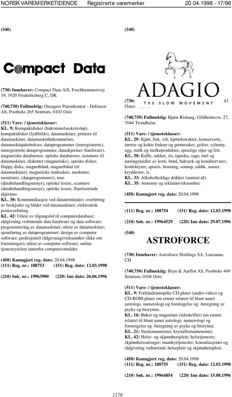 9: Kompaktdisker (hukommelseskretsløp), kompaktdisker (lyd/bilde), datamaskiner, printere til datamaskiner, datamaskinhukommelser, datamaskinjukebokser, dataprogrammer (innregistrerte),