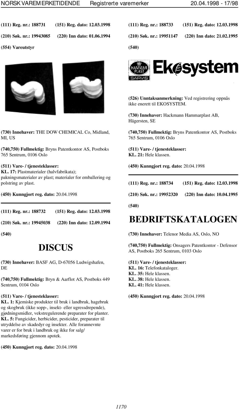 (730) Innehaver: Hackmann Hammarplast AB, Hägersten, SE (730) Innehaver: THE DOW CHEMICAL Co, Midland, MI, US KL.