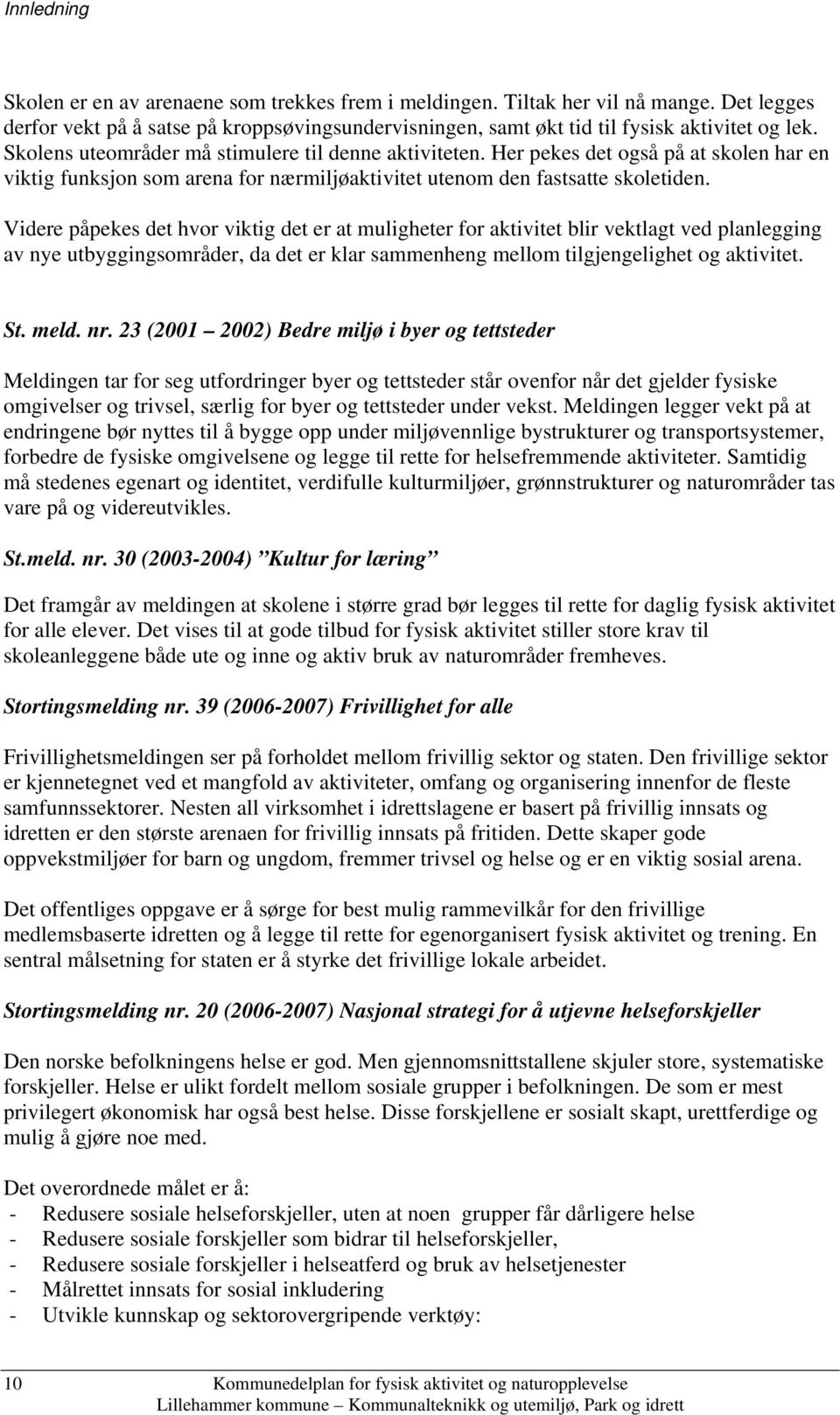 Videre påpekes det hvor viktig det er at muligheter for aktivitet blir vektlagt ved planlegging av nye utbyggingsområder, da det er klar sammenheng mellom tilgjengelighet og aktivitet. St. meld. nr.