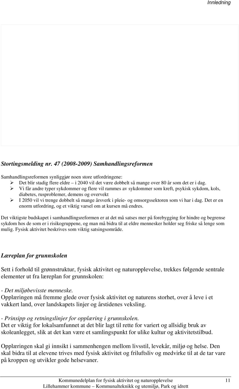 Vi får andre typer sykdommer og flere vil rammes av sykdommer som kreft, psykisk sykdom, kols, diabetes, rusproblemer, demens og overvekt I 2050 vil vi trenge dobbelt så mange årsverk i pleie- og