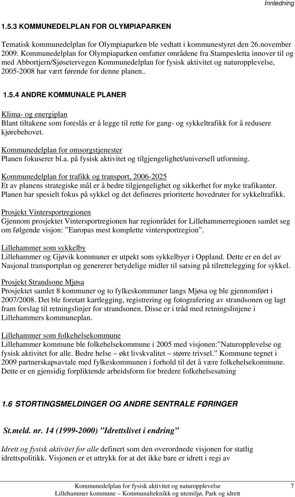 denne planen.. 1.5.4 ANDRE KOMMUNALE PLANER Klima- og energiplan Blant tiltakene som foreslås er å legge til rette for gang- og sykkeltrafikk for å redusere kjørebehovet.