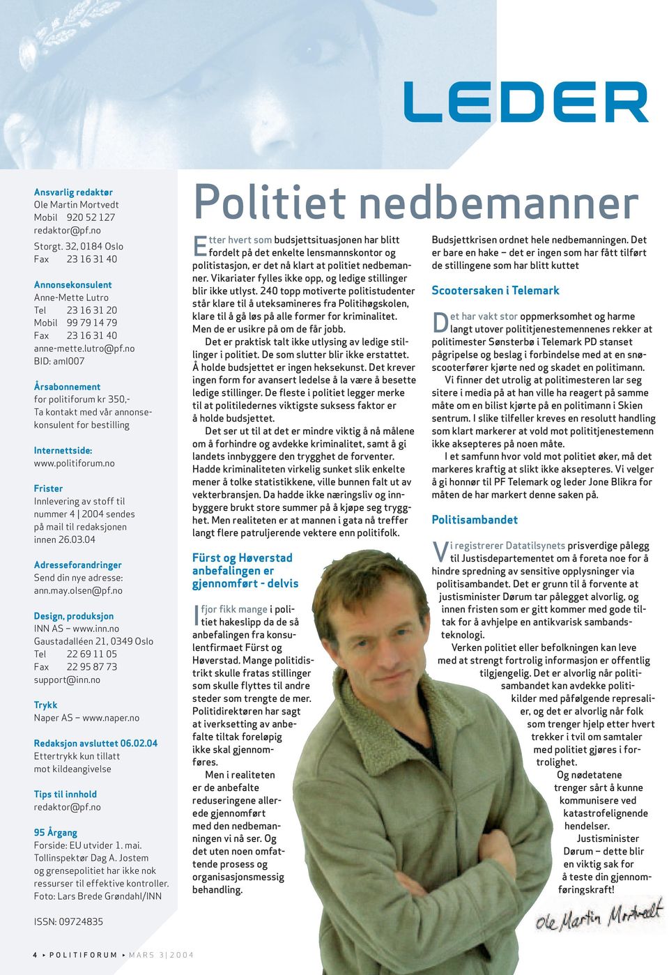 no BID: aml007 Årsabonnement for politiforum kr 350,- Ta kontakt med vår annonsekonsulent for bestilling Internettside: www.politiforum.no Frister Innlevering av stoff til nummer 4 2004 sendes på mail til redaksjonen innen 26.