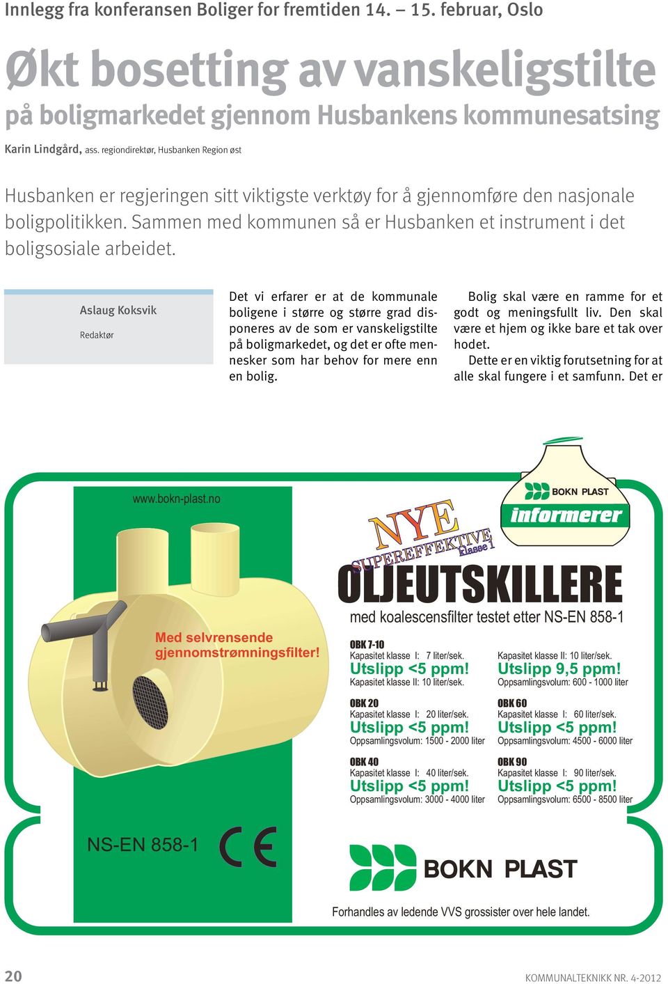 Sammen med kommunen så er Husbanken et instrument i det boligsosiale arbeidet.