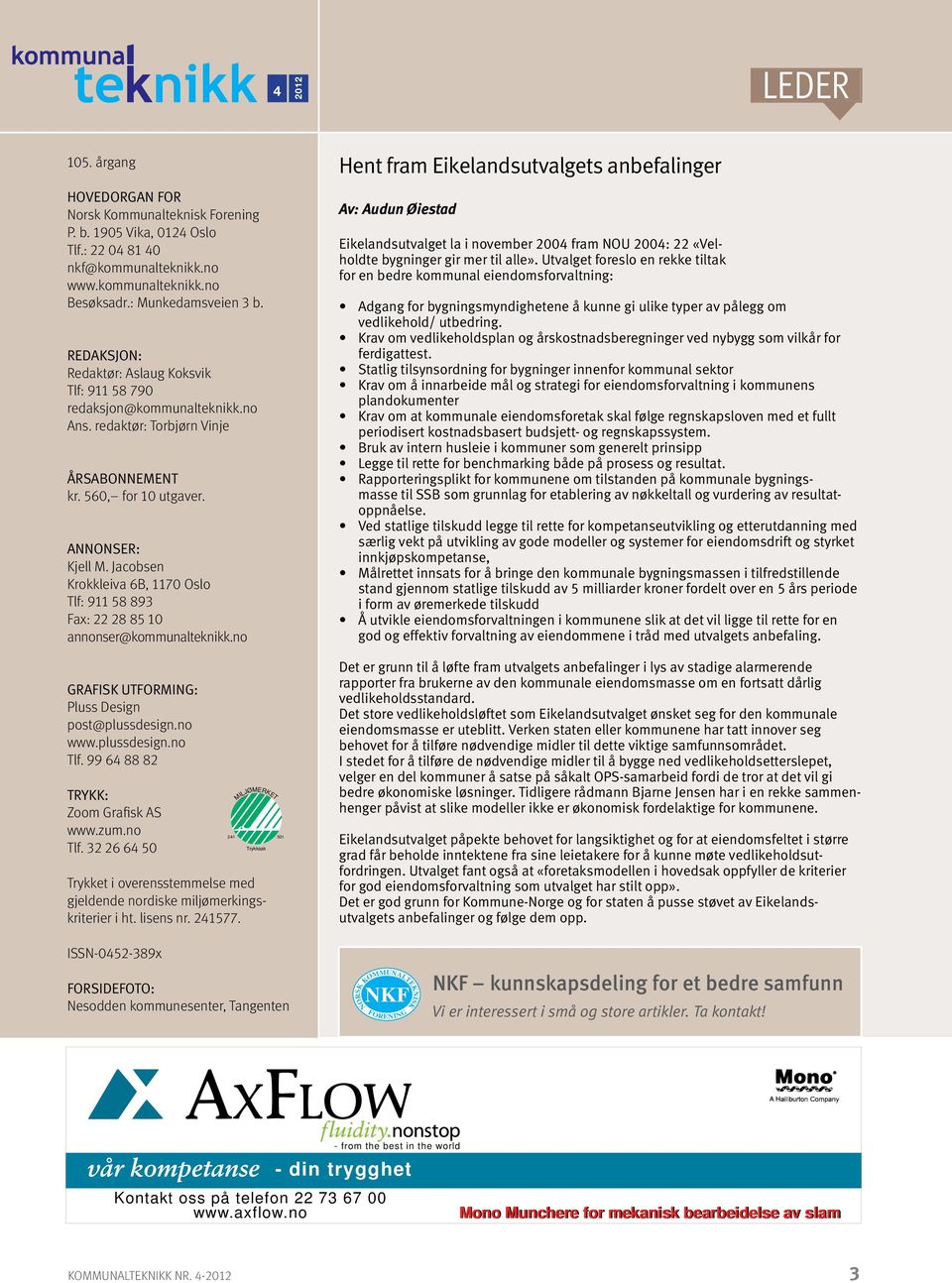 Jacobsen Krokkleiva 6B, 1170 Oslo Tlf: 911 58 893 Fax: 22 28 85 10 annonser@kommunalteknikk.no Grafisk utforming: Pluss Design post@plussdesign.no www.plussdesign.no Tlf.