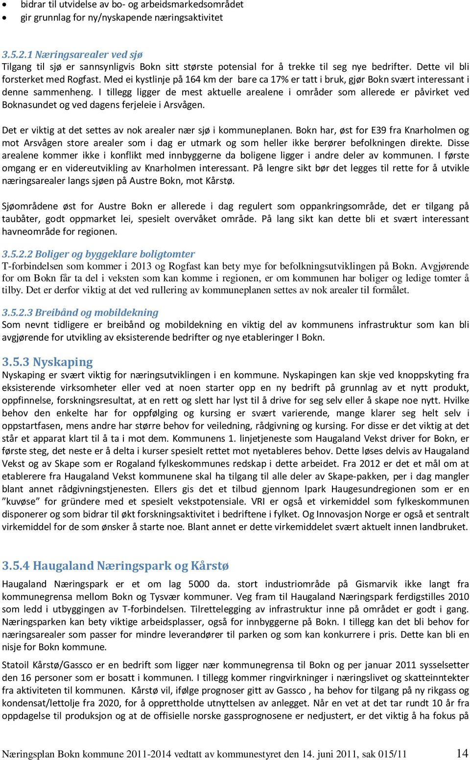 Med ei kystlinje på 164 km der bare ca 17% er tatt i bruk, gjør Bokn svært interessant i denne sammenheng.