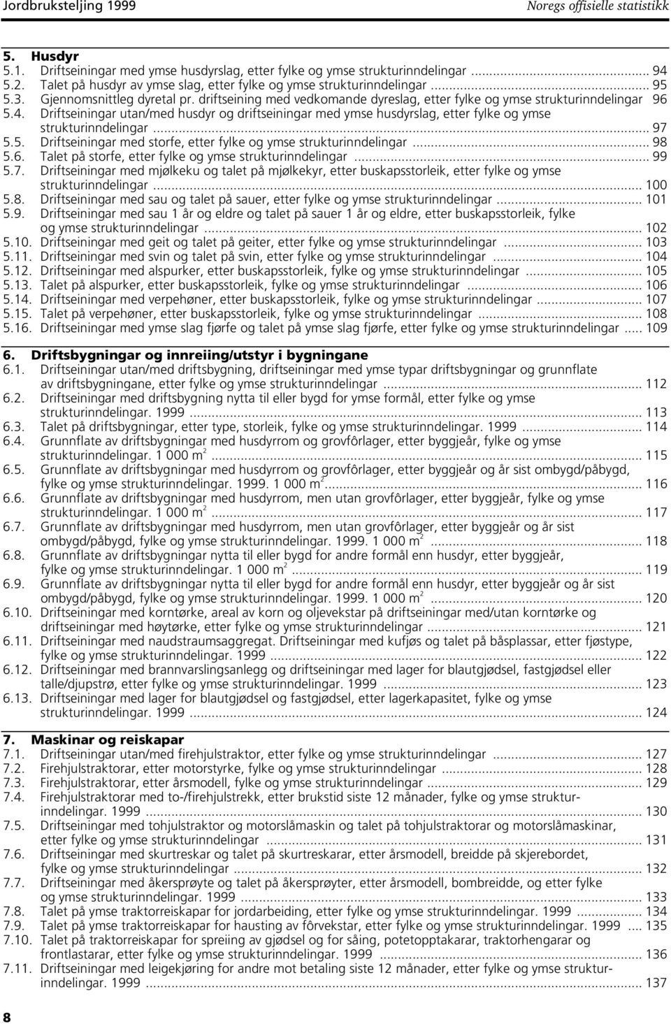 Driftseiningar utan/med husdyr og driftseiningar med ymse husdyrslag etter fylke og ymse strukturinndelingar... 97 5.5. Driftseiningar med storfe etter fylke og ymse strukturinndelingar... 98 5.6.