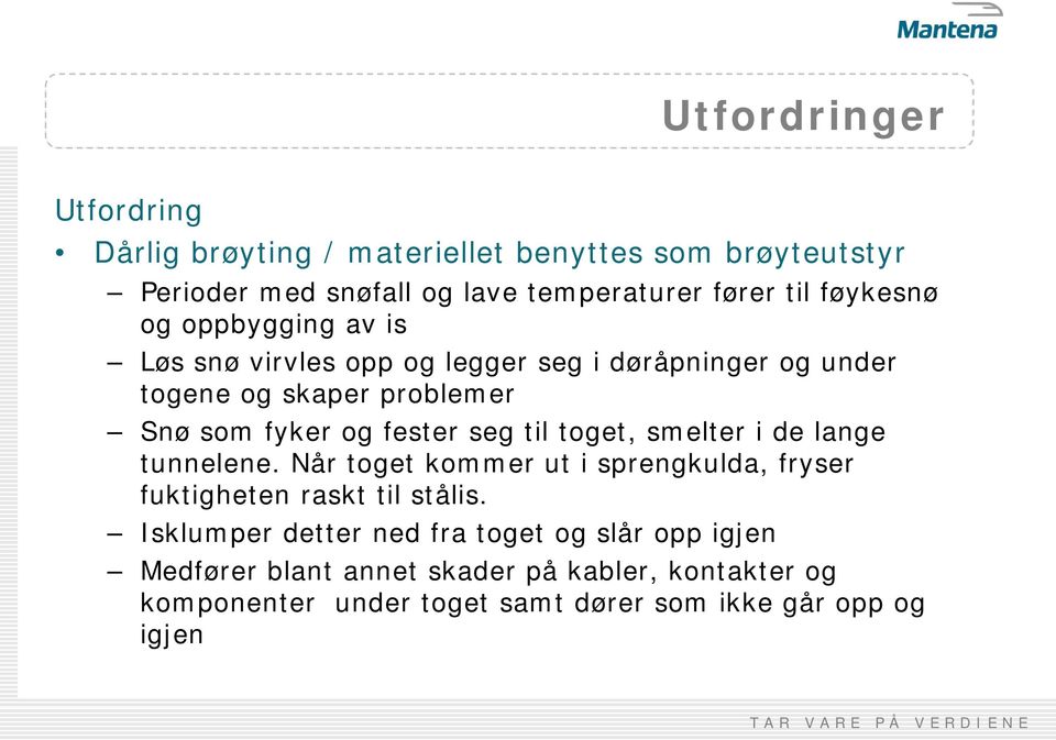 seg til toget, smelter i de lange tunnelene. Når toget kommer ut i sprengkulda, fryser fuktigheten raskt til stålis.