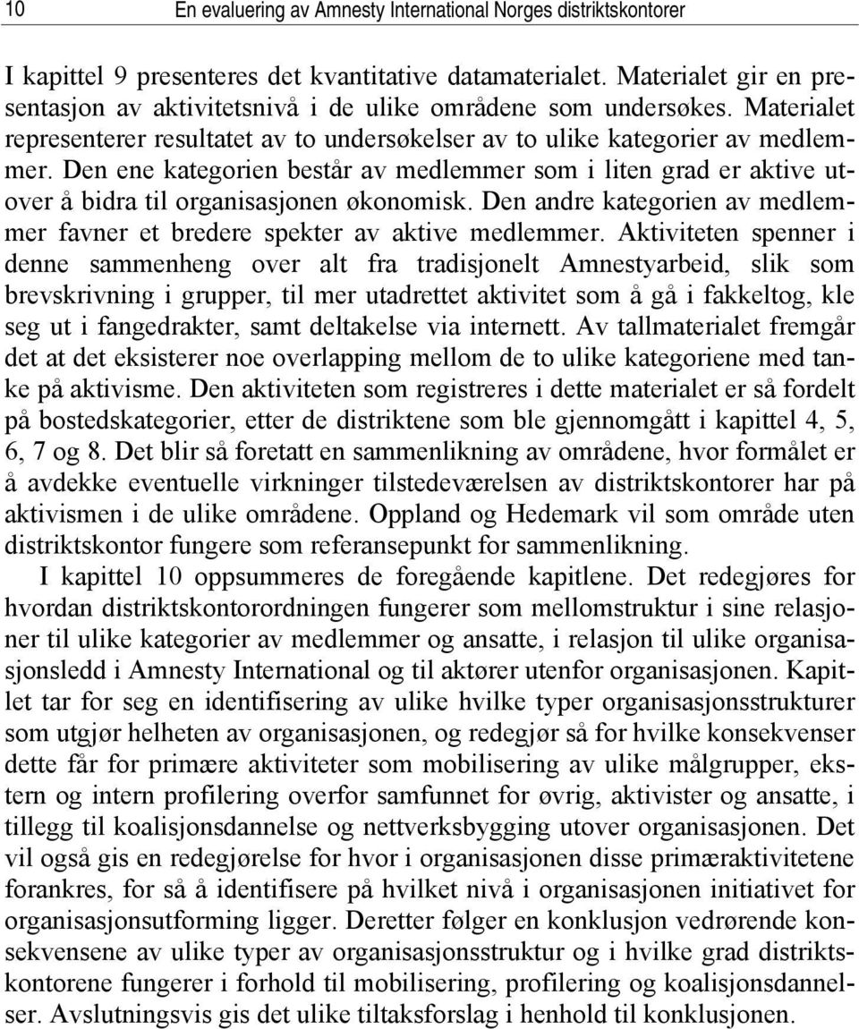 Den ene kategorien består av medlemmer som i liten grad er aktive utover å bidra til organisasjonen økonomisk. Den andre kategorien av medlemmer favner et bredere spekter av aktive medlemmer.