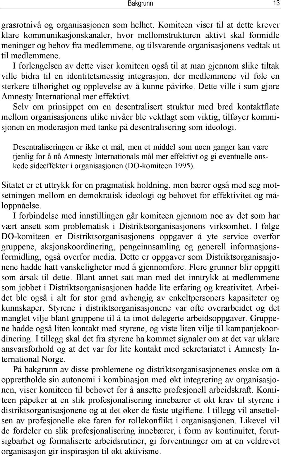 I forlengelsen av dette viser komiteen også til at man gjennom slike tiltak ville bidra til en identitetsmessig integrasjon, der medlemmene vil føle en sterkere tilhørighet og opplevelse av å kunne