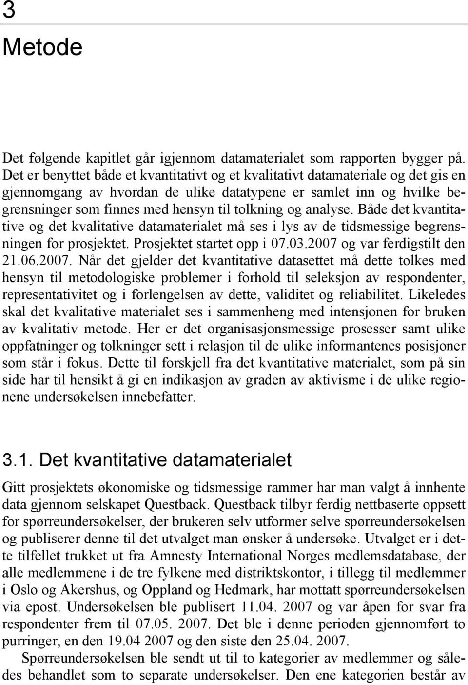 og analyse. Både det kvantitative og det kvalitative datamaterialet må ses i lys av de tidsmessige begrensningen for prosjektet. Prosjektet startet opp i 07.03.2007 