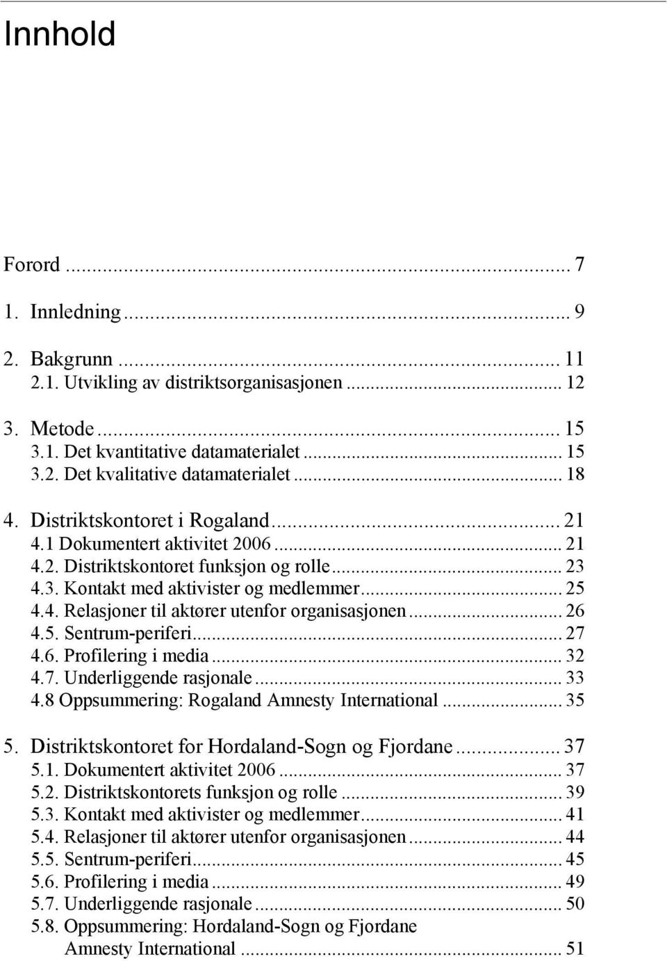 .. 26 4.5. Sentrum-periferi... 27 4.6. Profilering i media... 32 4.7. Underliggende rasjonale... 33 4.8 Oppsummering: Rogaland Amnesty International... 35 5.