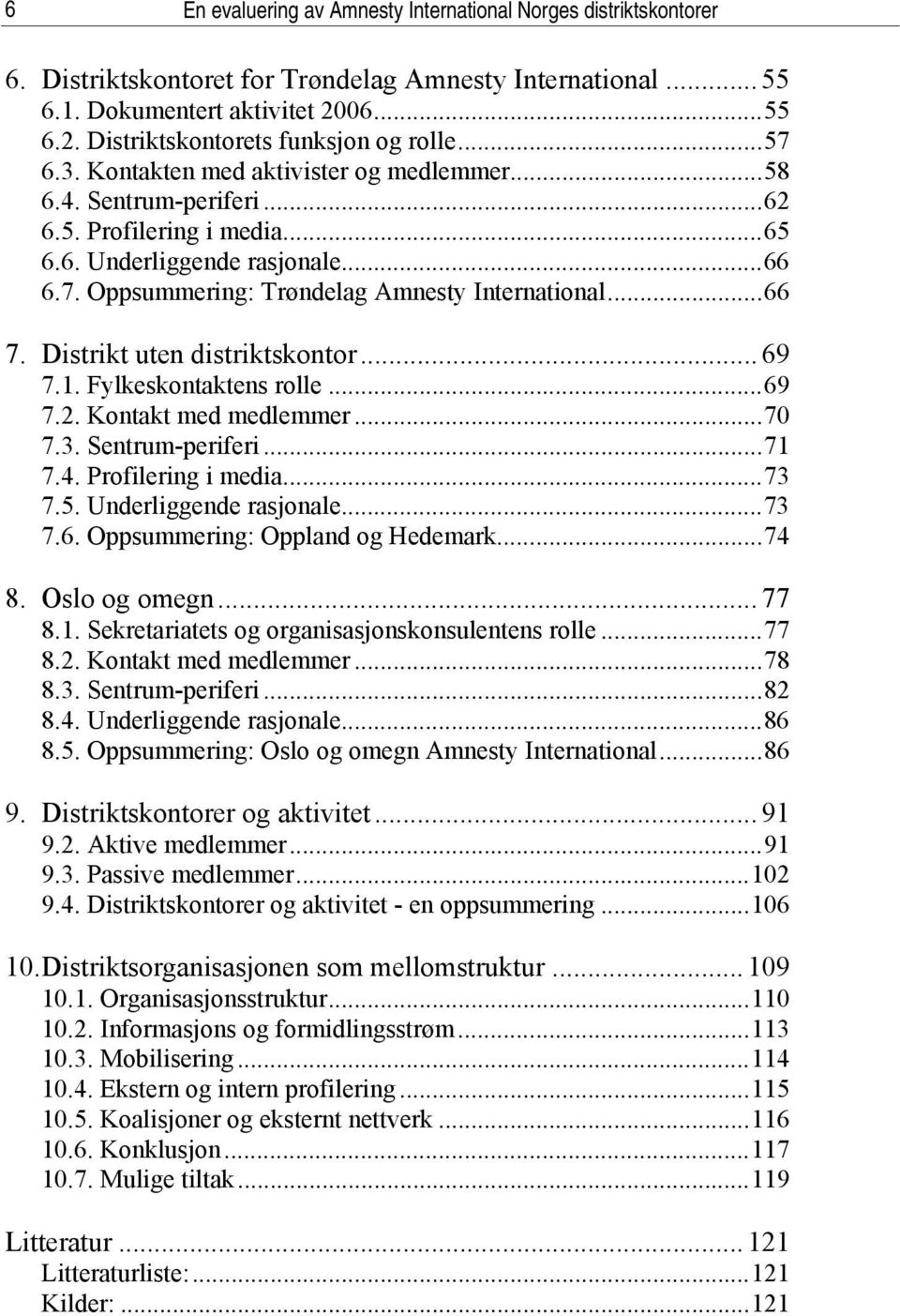 Distrikt uten distriktskontor... 69 7.1. Fylkeskontaktens rolle...69 7.2. Kontakt med medlemmer...70 7.3. Sentrum-periferi...71 7.4. Profilering i media...73 7.5. Underliggende rasjonale...73 7.6. Oppsummering: Oppland og Hedemark.