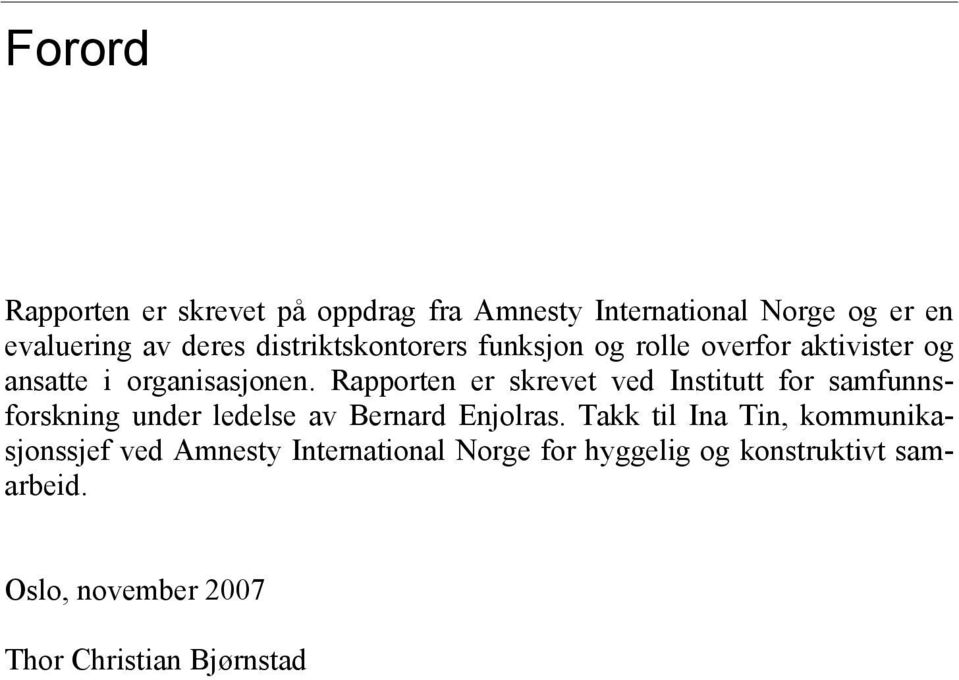 Rapporten er skrevet ved Institutt for samfunnsforskning under ledelse av Bernard Enjolras.