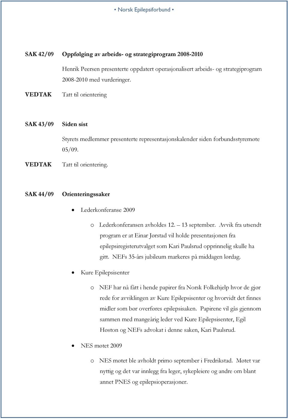 SAK 44/09 Orienteringssaker Lederkonferanse 2009 o Lederkonferansen avholdes 12. 13 september.