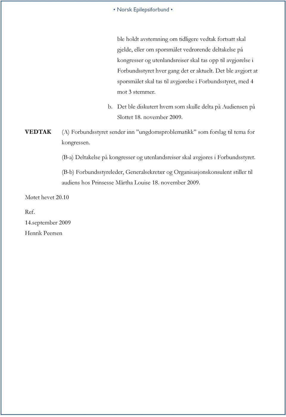 november 2009. (A) Forbundsstyret sender inn ungdomsproblematikk som forslag til tema for kongressen. (B-a) Deltakelse på kongresser og utenlandsreiser skal avgjøres i Forbundsstyret.