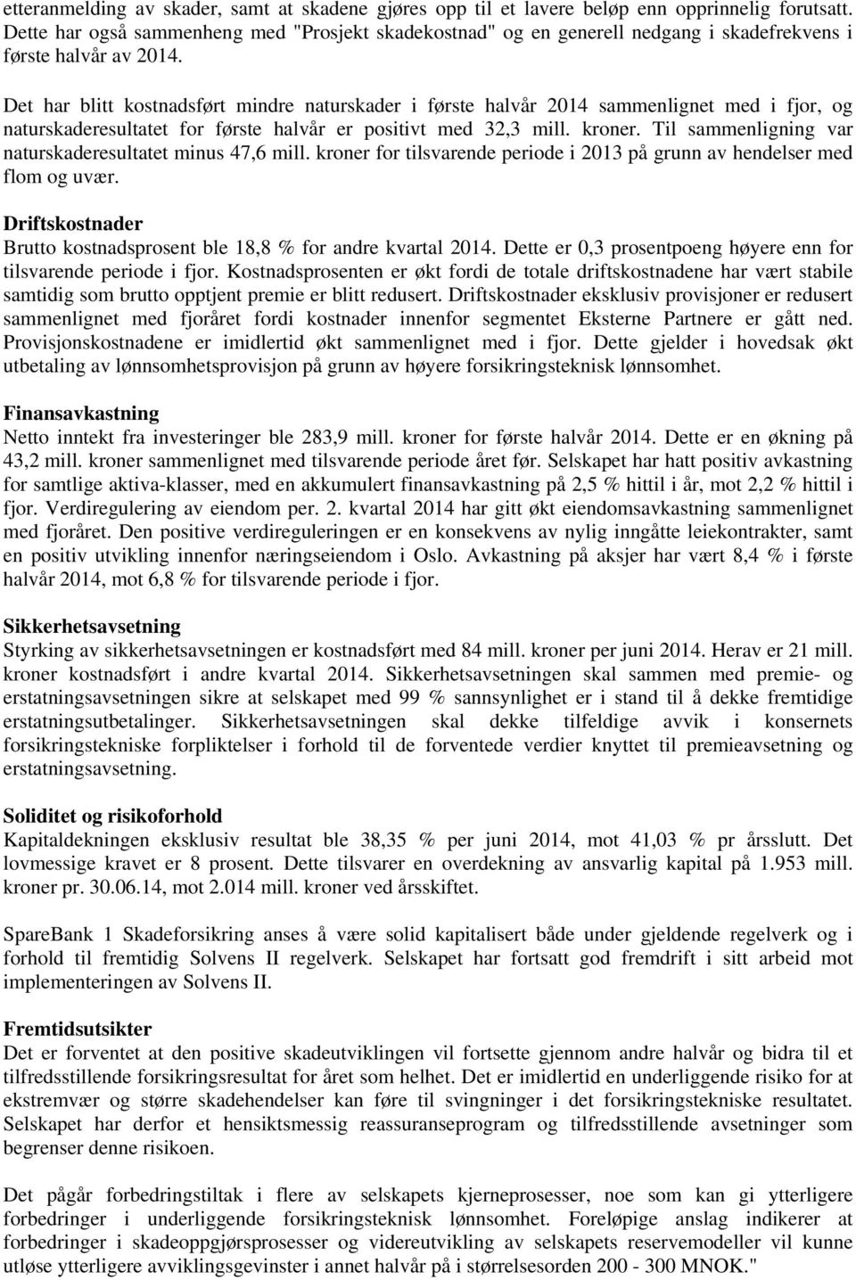 Det har blitt kostnadsført mindre naturskader i første halvår 2014 sammenlignet med i fjor, og naturskaderesultatet for første halvår er positivt med 32,3 mill. kroner.