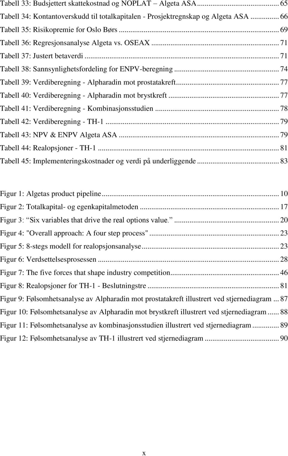 .. 74 Tabell 39: Verdiberegning - Alpharadin mot prostatakreft... 77 Tabell 40: Verdiberegning - Alpharadin mot brystkreft... 77 Tabell 41: Verdiberegning - Kombinasjonsstudien.