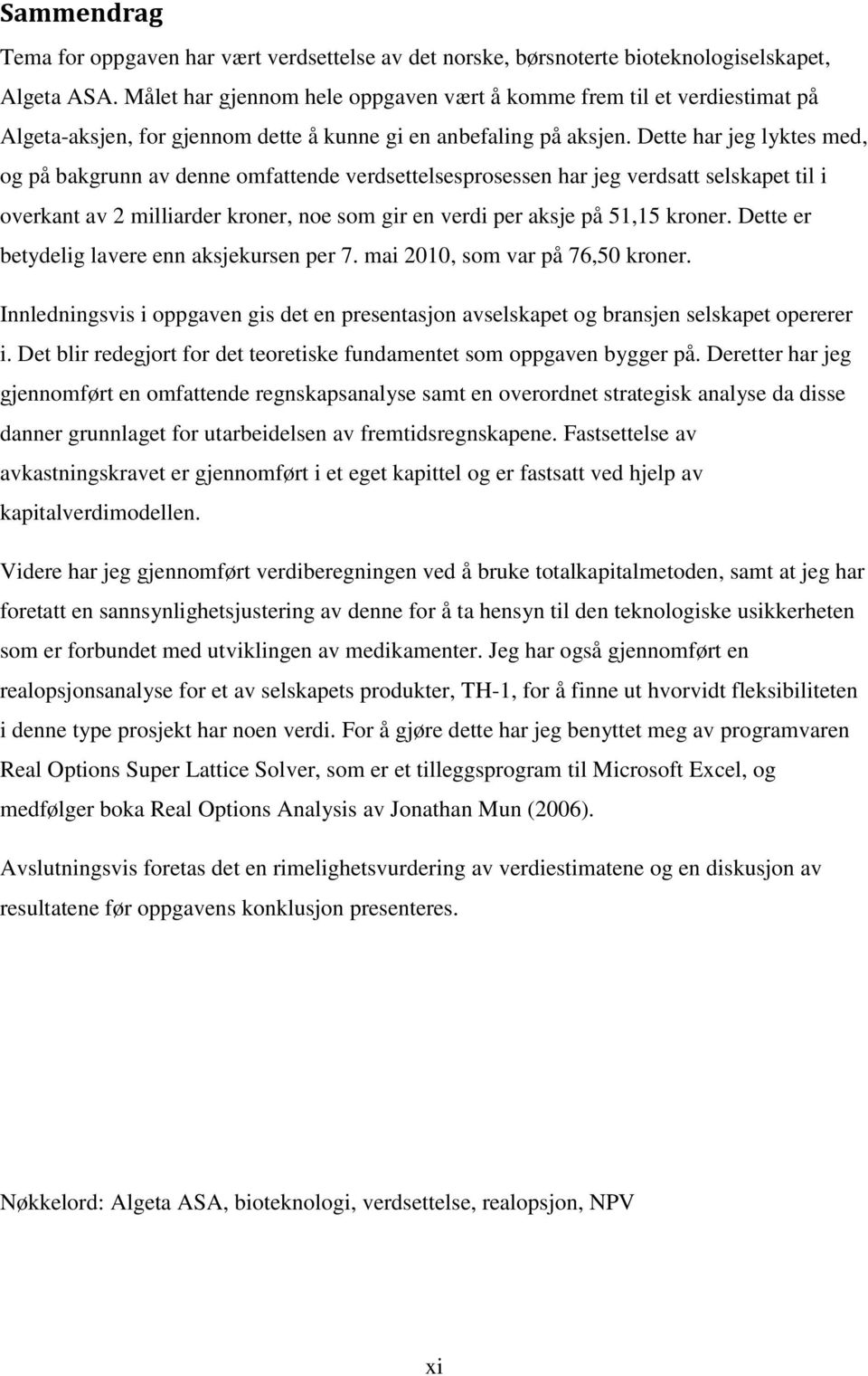 Dette har jeg lyktes med, og på bakgrunn av denne omfattende verdsettelsesprosessen har jeg verdsatt selskapet til i overkant av 2 milliarder kroner, noe som gir en verdi per aksje på 51,15 kroner.