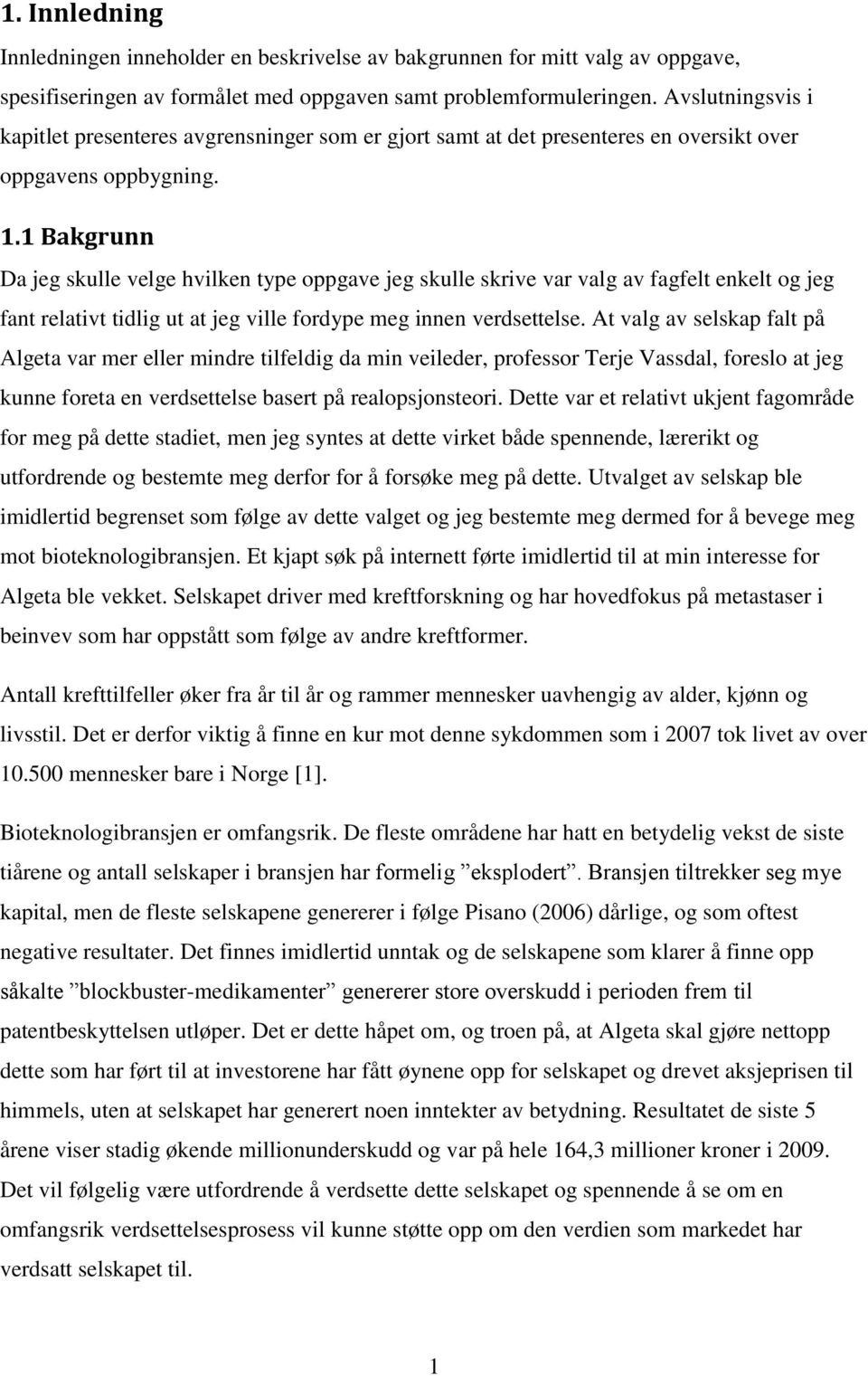 1 Bakgrunn Da jeg skulle velge hvilken type oppgave jeg skulle skrive var valg av fagfelt enkelt og jeg fant relativt tidlig ut at jeg ville fordype meg innen verdsettelse.