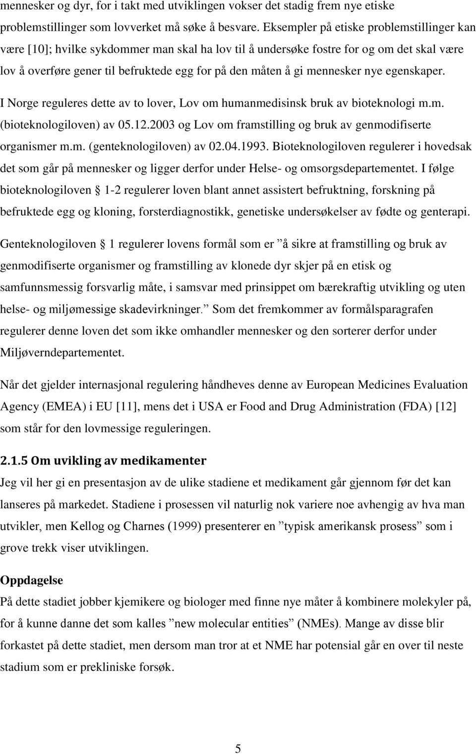 mennesker nye egenskaper. I Norge reguleres dette av to lover, Lov om humanmedisinsk bruk av bioteknologi m.m. (bioteknologiloven) av 05.12.