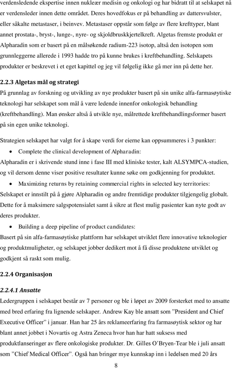 Metastaser oppstår som følge av flere krefttyper, blant annet prostata-, bryst-, lunge-, nyre- og skjoldbruskkjertelkreft.