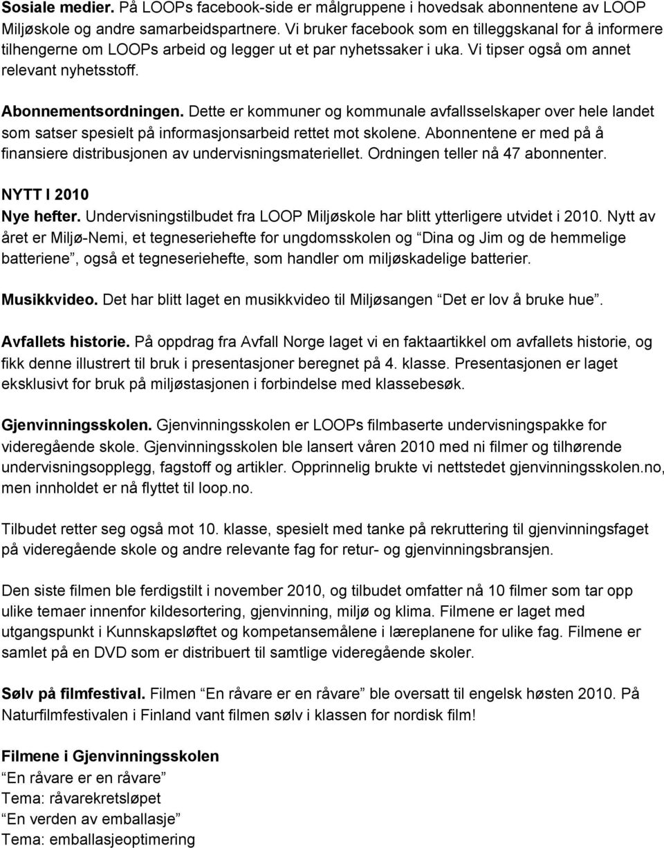 Dette er kommuner og kommunale avfallsselskaper over hele landet som satser spesielt på informasjonsarbeid rettet mot skolene.