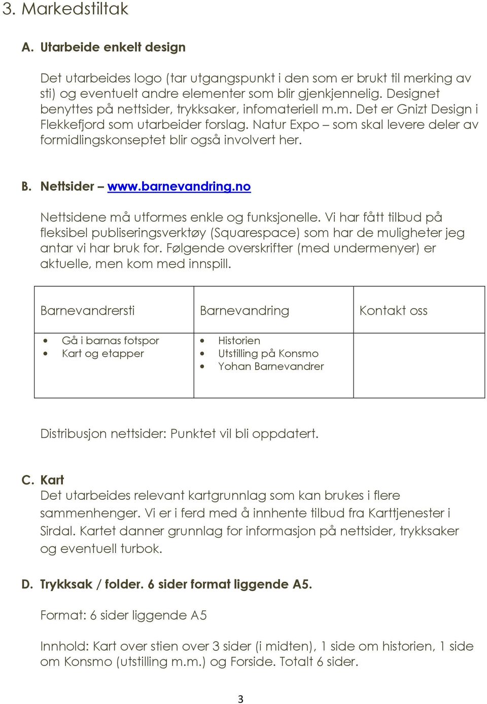 Natur Expo som skal levere deler av formidlingskonseptet blir også involvert her. B. Nettsider www.barnevandring.no Nettsidene må utformes enkle og funksjonelle.