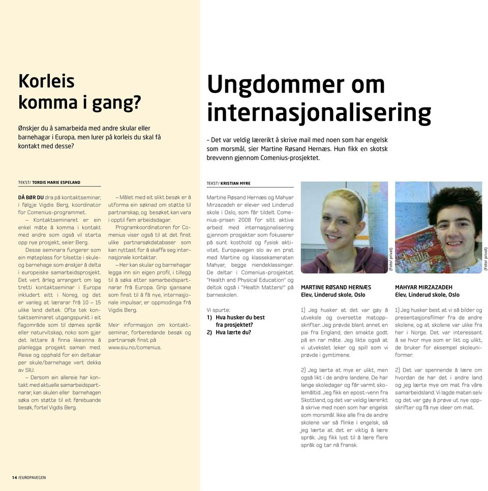 TEKST/ TORDIS MARIE ESPELAND TEKST/ KRISTIAN MYRE DÅ BØR DU dra på kontakt seminar, i følg je Vigdis Berg, koordinator for Comenius-programmet.