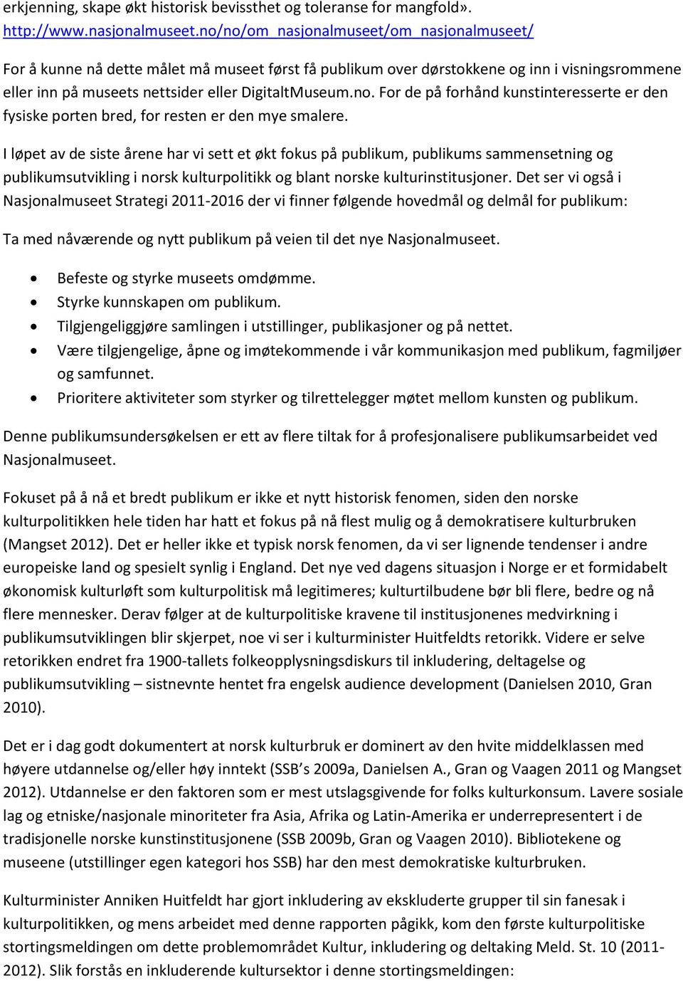 I løpet av de siste årene har vi sett et økt fokus på publikum, publikums sammensetning og publikumsutvikling i norsk kulturpolitikk og blant norske kulturinstitusjoner.